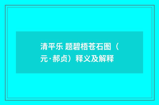 清平乐 题碧梧苍石图（元·郝贞）释义及解释