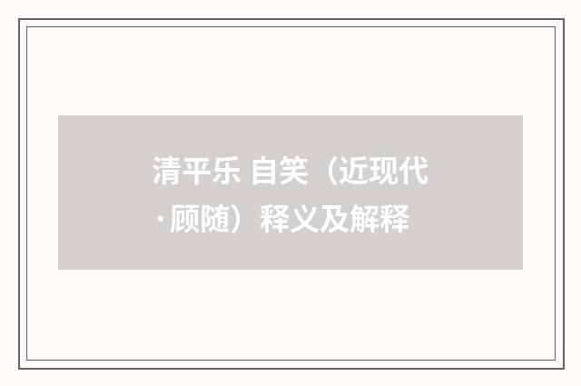 清平乐 自笑（近现代·顾随）释义及解释