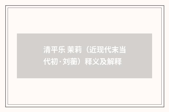 清平乐 茉莉（近现代末当代初·刘蘅）释义及解释