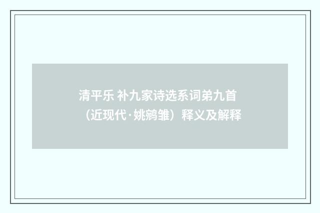 清平乐 补九家诗选系词弟九首（近现代·姚鹓雏）释义及解释