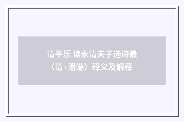 清平乐 读永清夫子选诗最（清·潘端）释义及解释