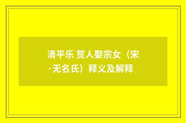 清平乐 贺人娶宗女（宋·无名氏）释义及解释