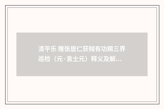清平乐 赠张居仁获贼有功赐三界巡检（元·袁士元）释义及解释