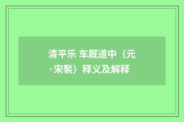 清平乐 车厩道中（元·宋褧）释义及解释