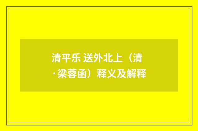 清平乐 送外北上（清·梁蓉函）释义及解释