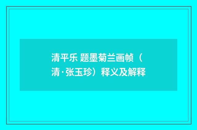 清平乐 题墨菊兰画帧（清·张玉珍）释义及解释
