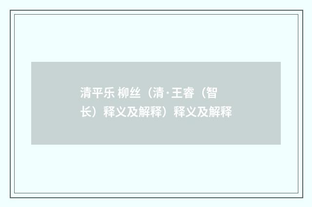 清平乐 柳丝（清·王睿（智长）释义及解释）释义及解释