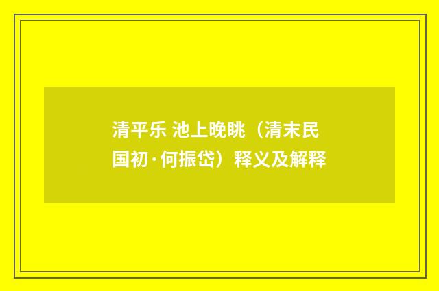 清平乐 池上晚眺（清末民国初·何振岱）释义及解释