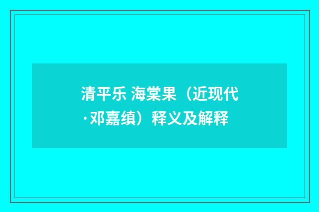 清平乐 海棠果（近现代·邓嘉缜）释义及解释