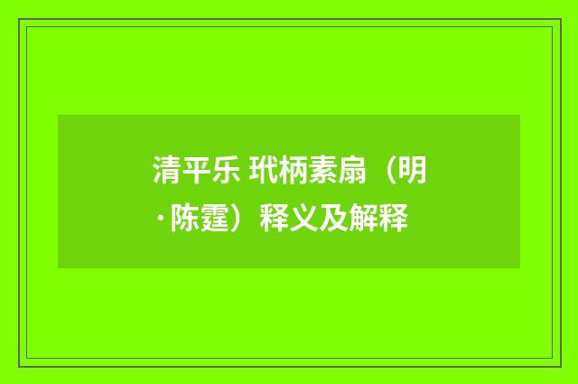 清平乐 玳柄素扇（明·陈霆）释义及解释
