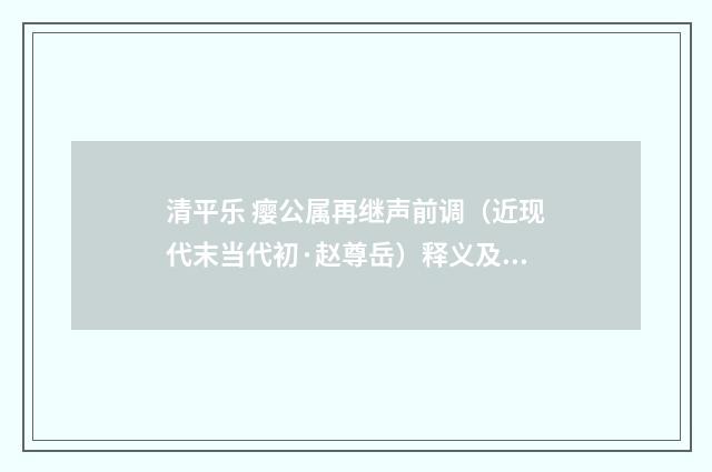 清平乐 瘿公属再继声前调（近现代末当代初·赵尊岳）释义及解释