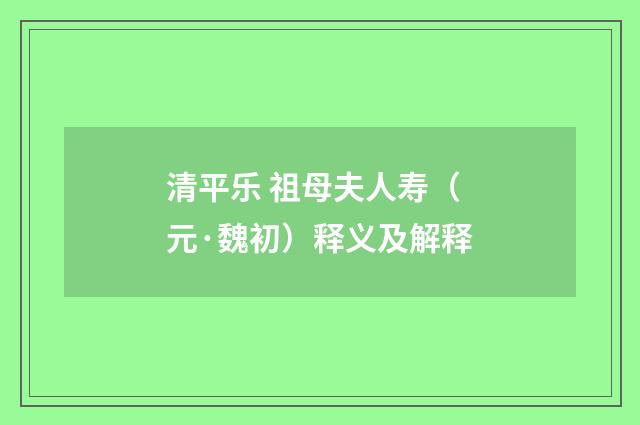 清平乐 祖母夫人寿（元·魏初）释义及解释