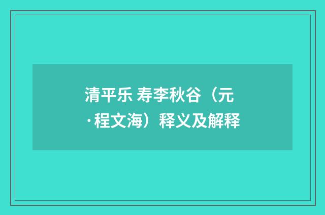 清平乐 寿李秋谷（元·程文海）释义及解释