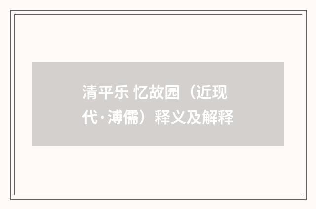 清平乐 忆故园（近现代·溥儒）释义及解释