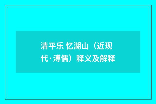 清平乐 忆湖山（近现代·溥儒）释义及解释