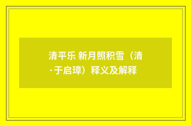 清平乐 新月照积雪（清·于启璋）释义及解释