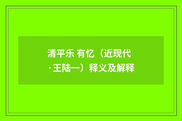 清平乐 有忆（近现代·王陆一）释义及解释