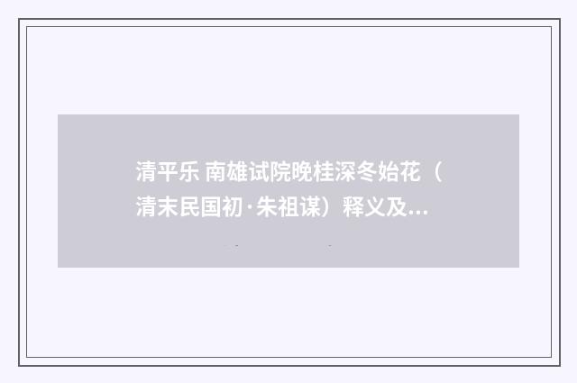 清平乐 南雄试院晚桂深冬始花（清末民国初·朱祖谋）释义及解释