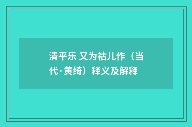 清平乐 又为祜儿作（当代·黄绮）释义及解释