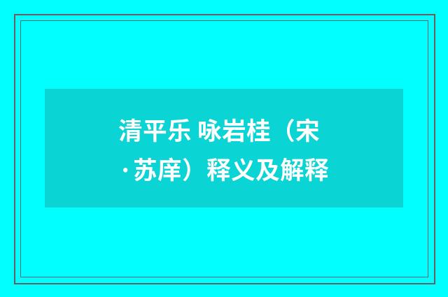 清平乐 咏岩桂（宋·苏庠）释义及解释