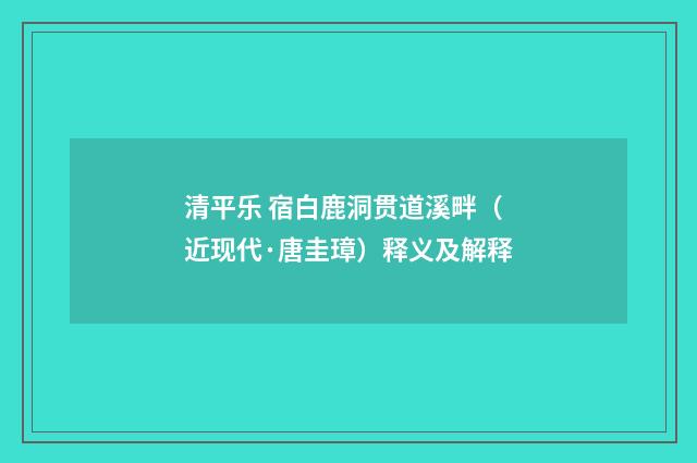清平乐 宿白鹿洞贯道溪畔（近现代·唐圭璋）释义及解释