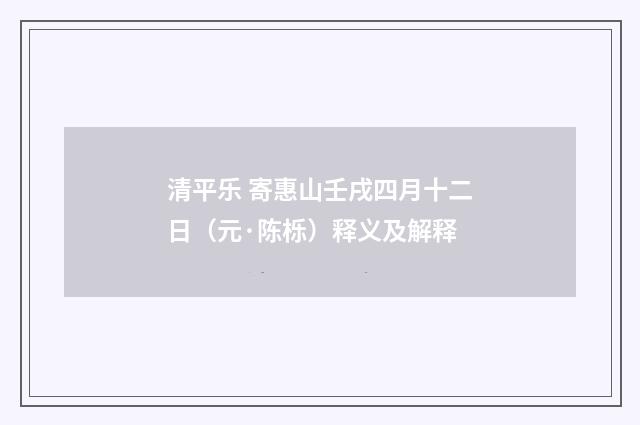 清平乐 寄惠山壬戌四月十二日（元·陈栎）释义及解释