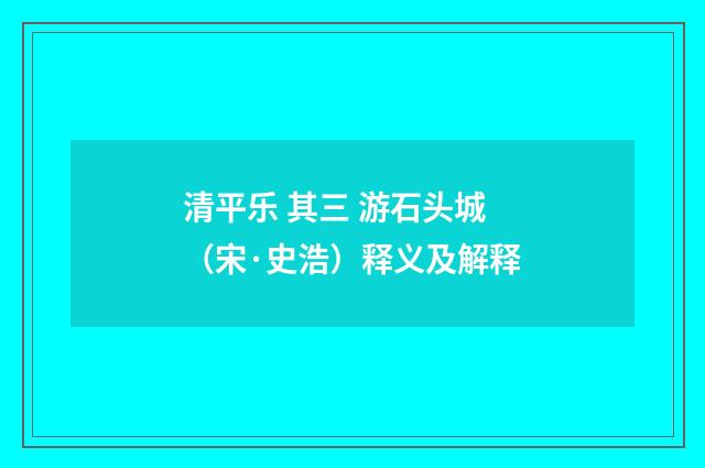 清平乐 其三 游石头城（宋·史浩）释义及解释