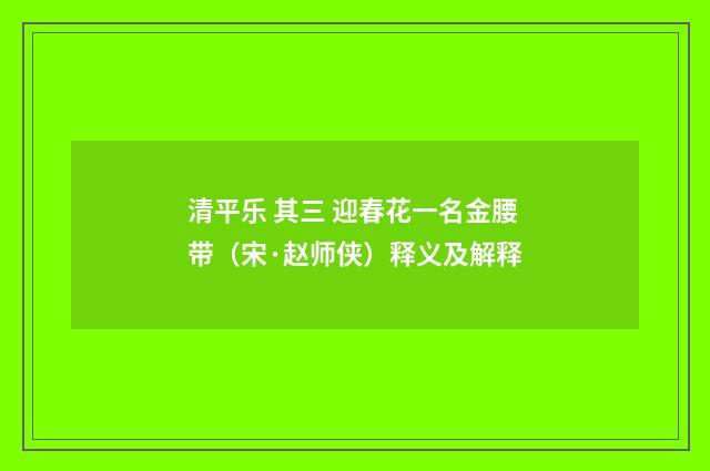 清平乐 其三 迎春花一名金腰带（宋·赵师侠）释义及解释