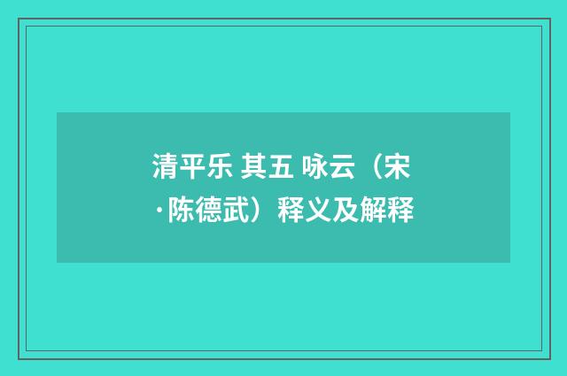 清平乐 其五 咏云（宋·陈德武）释义及解释