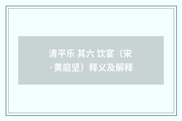 清平乐 其六 饮宴（宋·黄庭坚）释义及解释