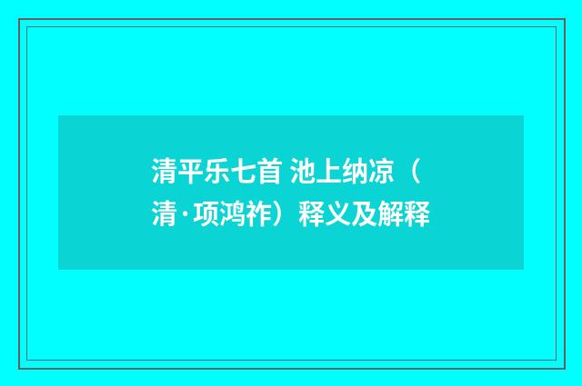 清平乐七首 池上纳凉（清·项鸿祚）释义及解释