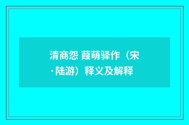 清商怨 葭萌驿作（宋·陆游）释义及解释