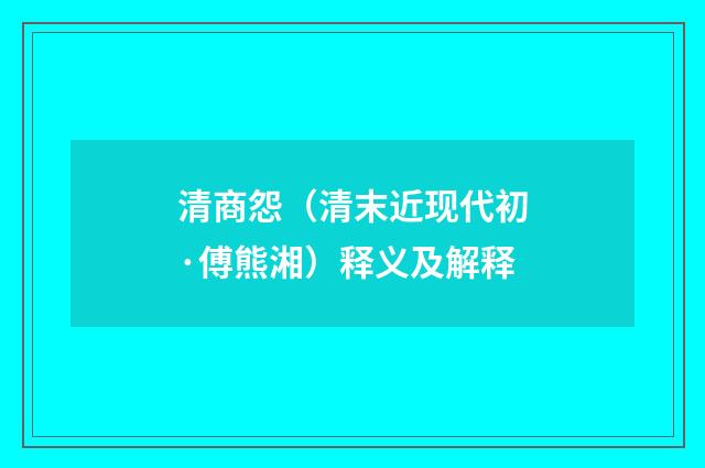 清商怨（清末近现代初·傅熊湘）释义及解释