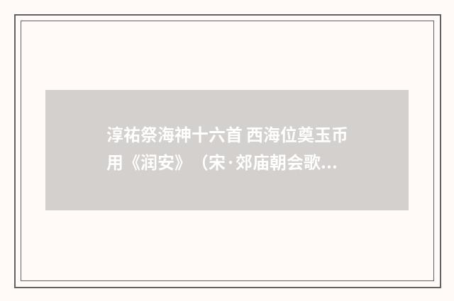 淳祐祭海神十六首 西海位奠玉币用《润安》（宋·郊庙朝会歌辞）释义及解释