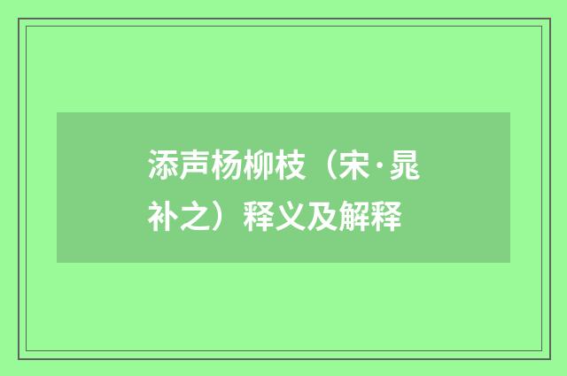 添声杨柳枝（宋·晁补之）释义及解释