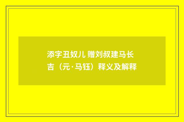 添字丑奴儿 赠刘叔建马长吉（元·马钰）释义及解释