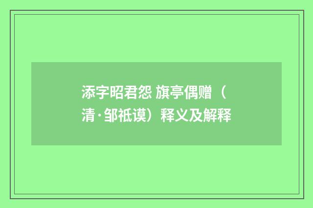 添字昭君怨 旗亭偶赠（清·邹祗谟）释义及解释