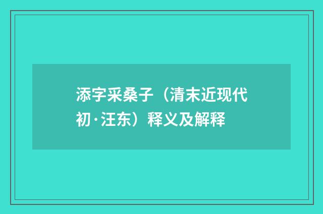 添字采桑子（清末近现代初·汪东）释义及解释