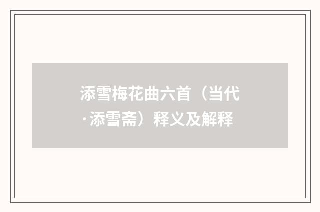 添雪梅花曲六首（当代·添雪斋）释义及解释