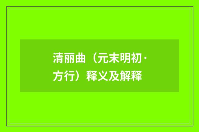 清丽曲（元末明初·方行）释义及解释