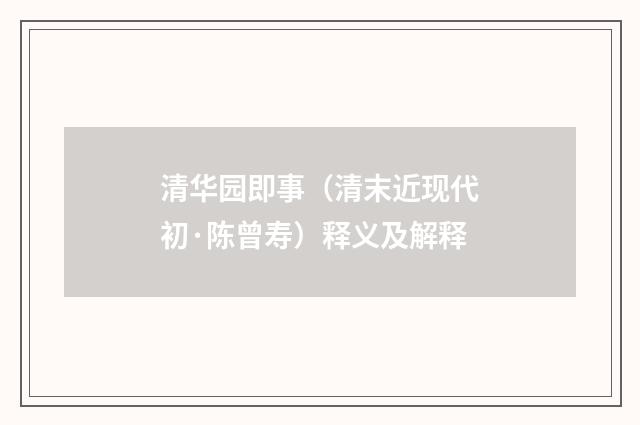清华园即事（清末近现代初·陈曾寿）释义及解释