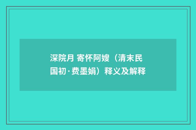 深院月 寄怀阿嫂（清末民国初·费墨娟）释义及解释