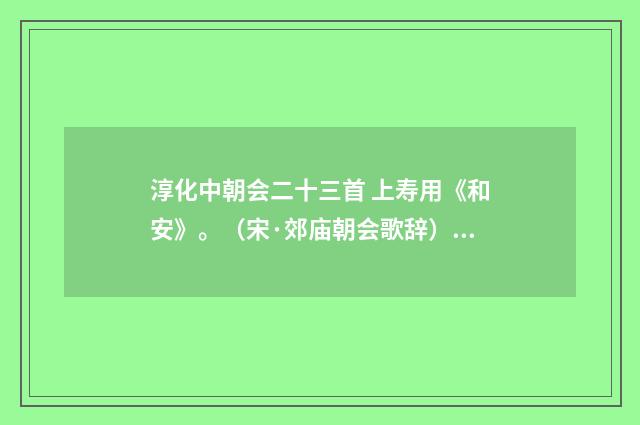 淳化中朝会二十三首 上寿用《和安》。（宋·郊庙朝会歌辞）释义及解释