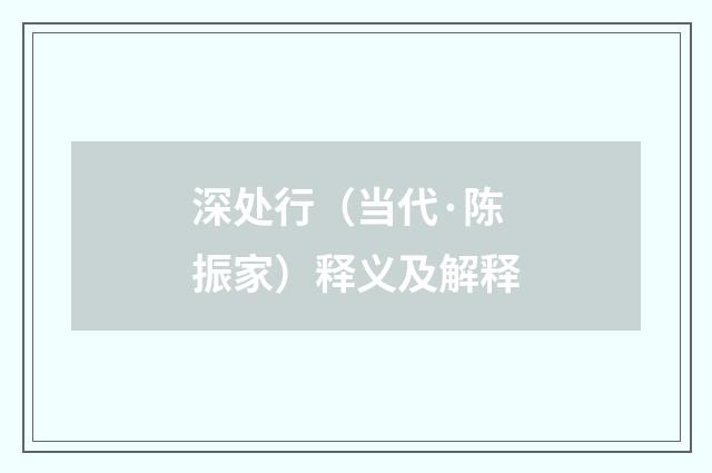 深处行（当代·陈振家）释义及解释