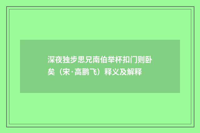 深夜独步思兄南伯举杯扣门则卧矣（宋·高鹏飞）释义及解释