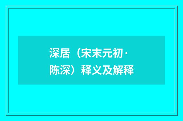 深居（宋末元初·陈深）释义及解释