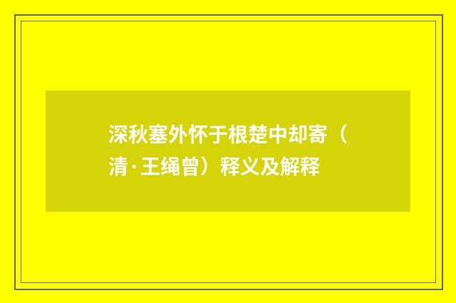 深秋塞外怀于根楚中却寄（清·王绳曾）释义及解释