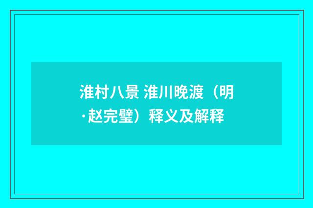 淮村八景 淮川晚渡（明·赵完璧）释义及解释