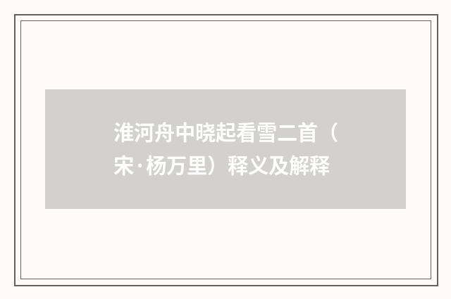 淮河舟中晓起看雪二首（宋·杨万里）释义及解释