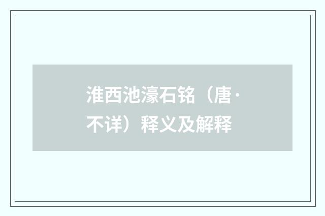 淮西池濠石铭（唐·不详）释义及解释